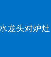 汉中阴阳风水化煞一百零二—— 水龙头对炉灶